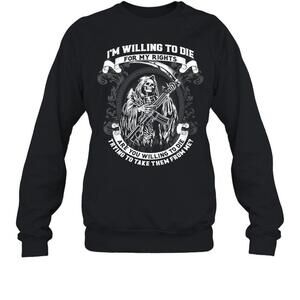 Im Willing To Die For My Rights Are You Willing To Die  Sweatshirt
